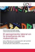 El pensamiento lateral en la enseñanza de las matemáticas: Una inflexión en la promoción del sentido de ser docente innovador(Intervención educativa en secundaria) 620281148X Book Cover