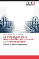 La Percepción de la Identidad Sexual Humana: La Transexualidad: Bioética de la sexualidad humana 3659047856 Book Cover