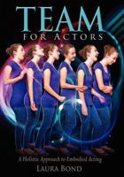 TEAM for Actors: A Holistic Approach to Embodied Acting 1479280062 Book Cover