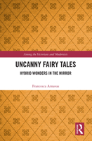 Uncanny Fairy Tales: Hybrid Wonders in the Mirror (Among the Victorians and Modernists) 1032516798 Book Cover