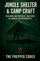 Jungle Shelter Camp Craft: A Practical Survival Guide to Building Waterproof Shelters, Mastering Jungle Survival Skills, and Thriving in Extreme Environments B0GV3NYNC5 Book Cover