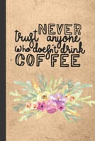 Never Trust Anyone Who Doesn't Drink Coffee: Rustic Floral Caffeine | But First Coffee | Nurses | Cup of Joe | I love Coffee | Gift Under 10 | Cold ... | Coffee Beans | Aficionados | Flat White 1697627218 Book Cover
