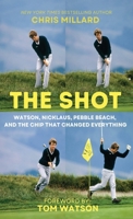 THE SHOT: Watson, Nicklaus, Pebble Beach, and the Chip that Changed Everything 1956237259 Book Cover