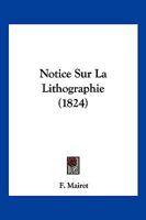 Notice Sur La Lithographie (1824) 1160209731 Book Cover