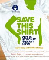 Save This Shirt: Cut It. Stitch It. Wear It Now! 1584795840 Book Cover