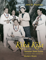 Kika Kila: How the Hawaiian Steel Guitar Changed the Sound of Modern Music 1469659093 Book Cover