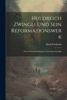 Huldreich Zwingli Und Sein Reformationswerk: Zum Vierhundertjährigen Geburtstage Zwinglis (German Edition) 1022770500 Book Cover