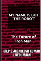 My Name Is Bot "the Robot": The Future of Iron Man 1070997307 Book Cover
