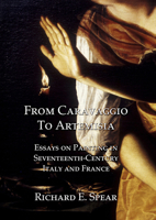From Caravaggio To Artemisia: Essays On Painting In Seventeenth Century Italy & France 1899828494 Book Cover