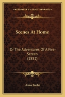 Scenes at Home: Or, The Adventures of a Fire Screen 0548573867 Book Cover