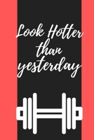 Look hotter than yesterday: A daily Fitness & Workout Tracker/Journal TO GET IN SHAPE (Weight Loss & Weight Gain) 1654647152 Book Cover