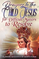 Prayers to the Child Jesus for Difficult Matters to Resolve B0GGB3G7VJ Book Cover