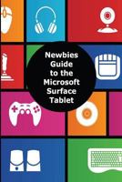 A Newbies Guide to the Microsoft Surface Tablet: Everything You Need to Know About the Surface and Windows RT 1480299138 Book Cover