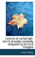 Lectures of certain high-church principles commonly designated by the term Puseyism 1165430150 Book Cover