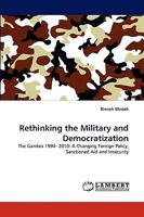 Rethinking the Military and Democratization: The Gambia 1994- 2010: A Changing Foreign Policy, Sanctioned Aid and Insecurity 3838361555 Book Cover