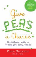 Give Peas a Chance: The Foolproof Guide to Feeding Your Picky Toddler 1402270739 Book Cover