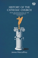 History Of The Catholic Church: From The Renaissance To The French Revolution Volume II 9375553108 Book Cover