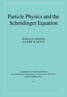 Particle Physics and the Schrödinger Equation (Cambridge Monographs on Particle Physics, Nuclear Physics and Cosmology) 0521017785 Book Cover