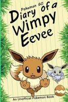 Pokemon Go: Diary of a Wimpy Eevee: A Road to Better Days(an Unofficial Pokemon Book) 1540517616 Book Cover