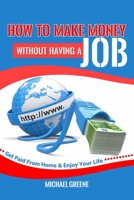 How to Make Money Without Having a Job: Get Paid From Home & Enjoy Your Life (how to make money online,make money,how to make money without a job,make money from home, how to make money) (Volume 1) 1505244277 Book Cover