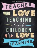 Teacher Appreciation Gifts - Teacher Who Love Teaching Teach Children To Love Learning: Great For End of Year Gift - Thank You - Appreciation - Retire 1718866917 Book Cover
