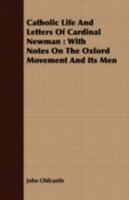 Catholic Life And Letters Of Cardinal Newman: With Notes On The Oxford Movement And Its Men 1176425595 Book Cover