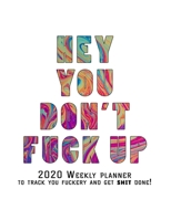 Hey You, Don't Fuck Up: 2020 Weekly Monthly Planner To Track Your Fuckery And Get Shit Done - Agenda Calendar (Weekly Daily) Swear Word Personal Organizer Progress ... List, Trackers, Notes And Funny  1679046608 Book Cover