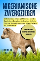 NIGERIANISCHE ZWERGZIEGEN: Ein Leitfaden zur Haltung glücklicher und gesunder Nigerianischer Zwergziegen als Haustiere – inklusive Fütterung, ... Verhalten und Haltungskosten (German Edition) B0FK5QHQ13 Book Cover