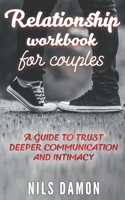 Relationship workbook for couples: A guide to trust, deeper communication and intimacy 1704946840 Book Cover