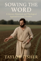 Sowing the Word: A Literary, Historical, and Theological Approach to Jesus' Parables B0FP3C66BV Book Cover