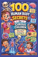 100 Human Body Secrets for Curious Children: Smart and Fun Human Body Knowledge for Curious Children (100 kids formula book) 1105256677 Book Cover