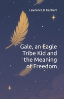 Gale, an Eagle Tribe Kid and the Meaning of Freedom (Junior Tribes: The Tribe Kids and Their Special Gifts) B0FQ66FMKR Book Cover