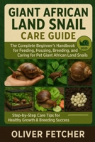 Giant African Land Snail Care Guide: The Complete Beginner’s Handbook for Feeding, Housing, Breeding, and Caring for Pet Giant African Land Snails B0FR2TY61N Book Cover