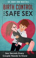 Birth Control and Safe Sex: Sex Secrets Every Couple Needs to Know 0976301547 Book Cover