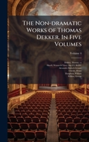 The Non-dramatic Works of Thomas Dekker. In Five Volumes 1025185293 Book Cover