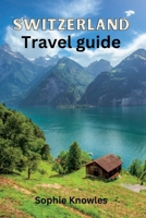 Switzerland travel guide: "Unleashing Switzerland's Hidden Gems, A Wonderland of Natural Beauty" B0C1JDQKJH Book Cover