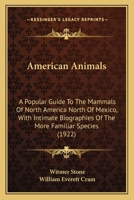 American Animals: A Popular Guide to the Mammals of North America North of Mexico, with Intimate Biographies of the More Familiar Species 1014271339 Book Cover