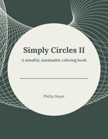 Simply Circles II: A mindful, minimalist coloring book B08XY3DHS8 Book Cover