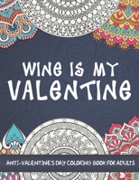 Wine is My Valentine: Anti-Valentine's Day Coloring Book for Adults. Funny Coloring Book with Quotes for Singles. Great as Break Up Gift for Women B08T6JXZ6S Book Cover