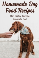Homemade Dog Food Recipes: Start Feeding Your Dog Homemade Food: Homemade Dog Food Recipes Your Dog Will Love B09B14Q1MS Book Cover