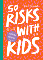 50 Risks to Take With Your Kids: A Guide to Building Resilience and Independence in the First 10 Years 174379634X Book Cover