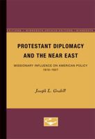 Protestant diplomacy and the Near East;: Missionary influence on American policy, 1810-1927 0816657750 Book Cover