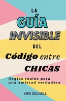 La Guía Invisible del Código entre Chicas: Reglas reales para una amistad verdadera (Spanish Edition) 6075917330 Book Cover