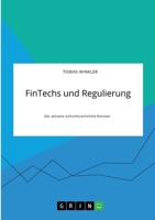 FinTechs und Regulierung. Der aktuelle aufsichtsrechtliche Rahmen 3346316173 Book Cover