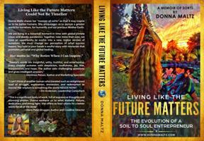 Living Like the Future Matters: The Evolution of a Soil to Soul Entreprenuer 1734207817 Book Cover