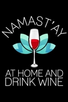 Namast'ay At Home And Drink Wine: Namast'ay At Home And Drink Wine Funny Yoga Lotus Journal/Notebook Blank Lined Ruled 6x9 100 Pages 1695804678 Book Cover