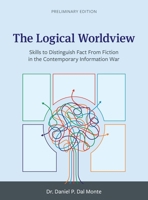 The Logical Worldview: Skills to Distinguish Fact From Fiction in the Contemporary Information War B0CNKY6MR6 Book Cover