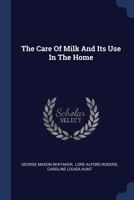 The Care of Milk and Its Use in the Home 116690492X Book Cover