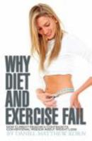 Why Diet and Exercise Fail: How Current Research Contradicts Conventional Wisdom about Weight Loss 0615321364 Book Cover