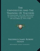 The Universities and the Training of Teachers: An Inaugural Lecture Delivered in the Hall of Queen's College On October 22, 1919 1341435466 Book Cover